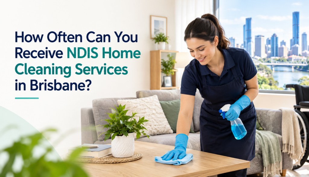 How Often Can You Receive NDIS Home Cleaning Services in Brisbane?